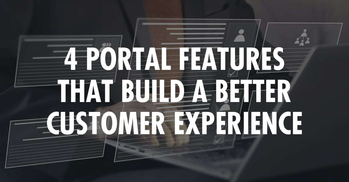 4 Portal Features That Build a Better Customer Experience