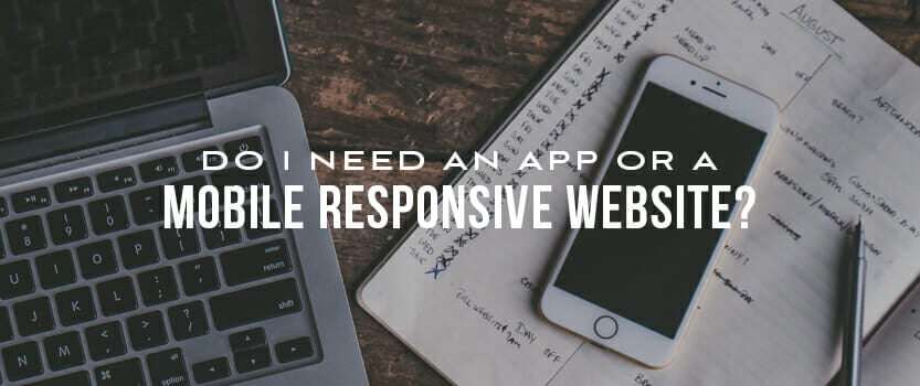 Do I Need an App or a Mobile Responsive Website?