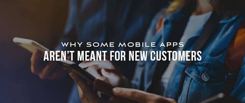 Why Some Mobile Apps Aren’t Meant for New Customers